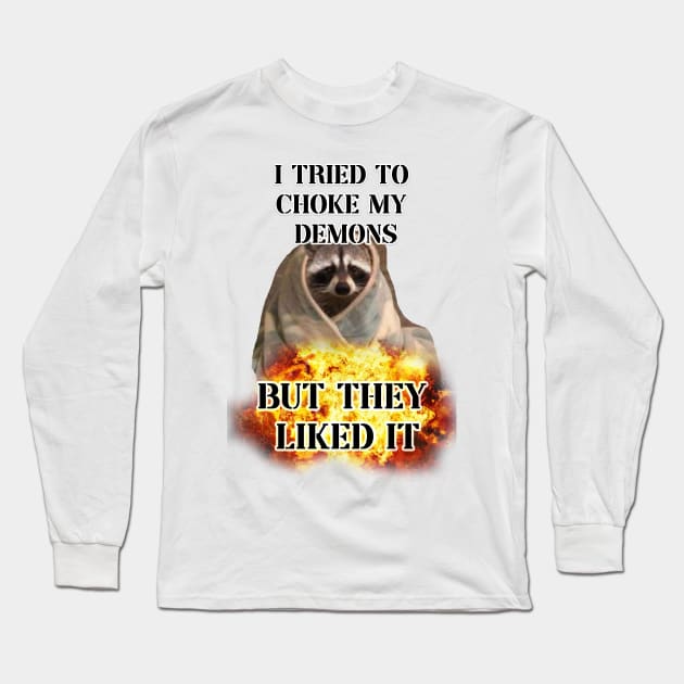 i tried to choke my demons but they liked it raccoon Long Sleeve T-Shirt by InMyMentalEra